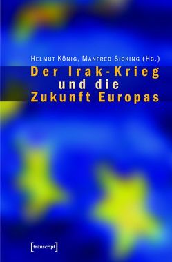 Der Irak-Krieg und die Zukunft Europas von König,  Helmut, Sicking,  Manfred