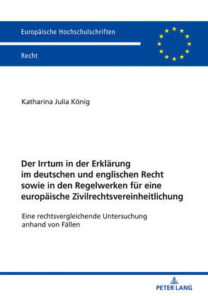 Der Irrtum in der Erklärung im deutschen und englischen Recht sowie in den Regelwerken für eine europäische Zivilrechtsvereinheitlichung von König,  Katharina Julia