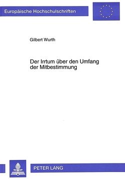 Der Irrtum über den Umfang der Mitbestimmung von Wurth,  Gilbert