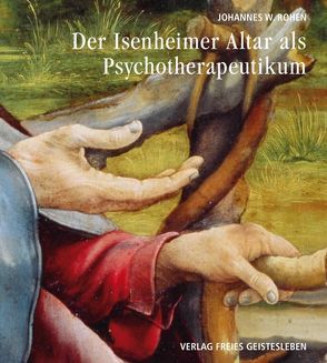 Der Isenheimeraltar als Psychotherapeutikum von Rohen,  Johannes W