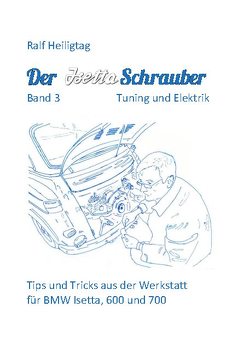 Der Isettaschrauber, Band 3: Tuning und Elektrik von Heiligtag,  Ralf