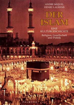 Der Islam – Eine Kulturgeschichte von Laurens,  Henry, Miquel,  André, Striebeck,  Gerhard, Voelker,  Leopold, Vogel,  Maximilien