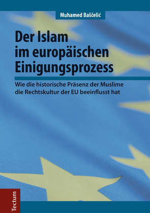 Der Islam im europäischen Einigungsprozess von Baščelić,  Muhamed