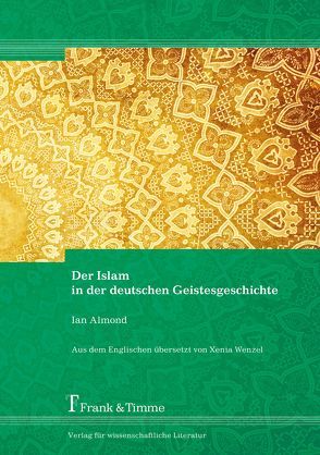 Der Islam in der deutschen Geistesgeschichte von Almond,  Ian, Wenzel,  Xenia