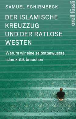 Der islamische Kreuzzug und der ratlose Westen von Schirmbeck,  Samuel