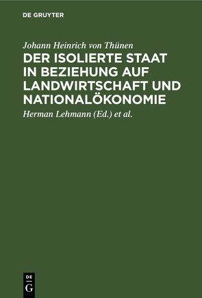 Der isolierte Staat in Beziehung auf Landwirtschaft und Nationalökonomie von Lehmann,  Herman, Lutz,  Werner, Thünen,  Johann Heinrich von