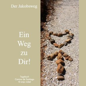 Der Jakobsweg – Ein Weg zu Dir! von Nickel,  Anja