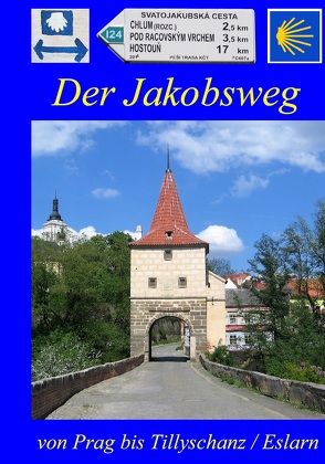 Der Jakobsweg von Prag bis Tillyschanz/Eslarn von Bahmüller,  Hans J, Kischel,  Hans J, Maier,  Robert, Podlesný,  Jiří