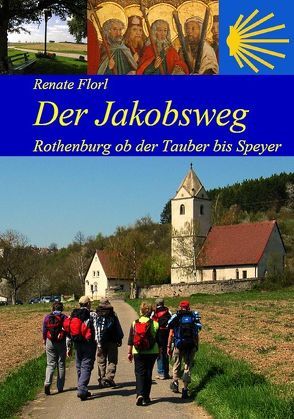 Der Jakobsweg von Rothenburg ob der Tauber bis zum Kaiserdom in Speyer von Florl,  Renate