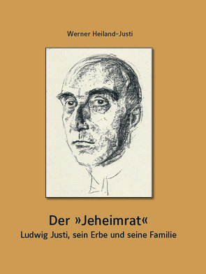 Der „Jeheimrat“ – Ludwig Justi, sein Erbe und seine Familie von Heiland-Justi,  Werner