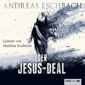 Der Jesus-Deal von Eschbach,  Andreas, Koeberlin,  Matthias
