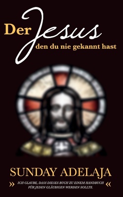 Der Jesus, den du nie gekannt hast von Adelaja,  Sunday, agentur,  presse & publikationen,  ap&p, Potopaeva,  Natalia, Tope,  Omotoye