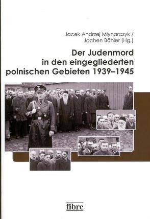 Der Judenmord in den eingegliederten polnischen Gebieten 1939–1945 von Böhler,  Jochen, Młynarczyk,  Jacek Andrzej