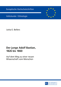 Der junge Adolf Bastian, 1826 bis 1860 von Bellers,  Jutta E.
