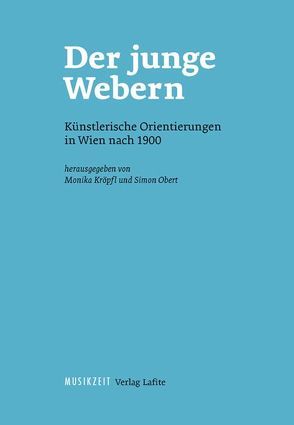 Der junge Webern. Künstlerische Orientierungen in Wien nach 1900 von Kröpfl,  Monika, Obert,  Simon