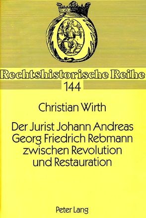 Der Jurist Johann Andreas Georg Friedrich Rebmann zwischen Revolution und Restauration von Wirth,  Christian
