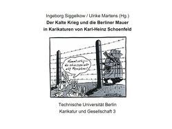 Der Kalte Krieg und die Berliner Mauer in Karikaturen von Karl-Heinz Schoenfeld von Martens,  Ulrike, Schoenfeld,  Karl-Heinz, Siggelkow,  Ingeborg
