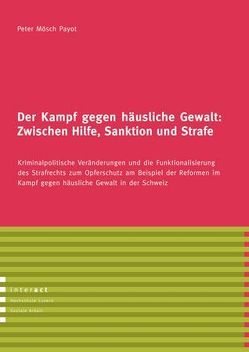 Der Kampf gegen häusliche Gewalt: Zwischen Hilfe, Sanktion und Strafe von Mösch,  Peter