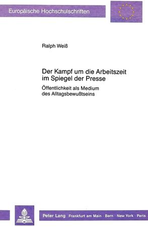 Der Kampf um die Arbeitszeit im Spiegel der Presse von Weiß,  Ralph