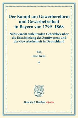 Der Kampf um Gewerbereform und Gewerbefreiheit in Bayern von 1799–1868. von Kaizl,  Josef