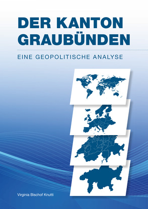 Der Kanton Graubünden – Eine geopolitische Analyse von Bischof Knutti,  Virginia