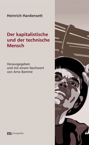 Der kapitalistische und der technische Mensch von Bammé,  Arno, Hardensett,  Heinrich