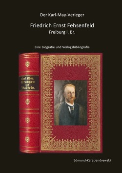 Der Karl- May- Verleger Friedrich Ernst Fehsenfeld von Jendrewski,  Edmund - Kara