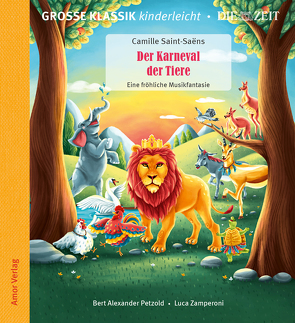 Der Karneval der Tiere. Eine fröhliche Musikfantasie. von Akiki,  Maya, Petzold,  Bert Alexander, Saint-Saëns,  Camille, Zamperoni,  Luca