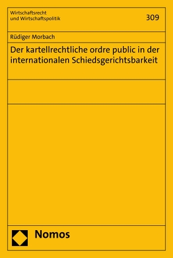 Der kartellrechtliche ordre public in der internationalen Schiedsgerichtsbarkeit von Morbach,  Rüdiger