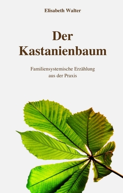Der Kastanienbaum – Familiensystemische Erzählung aus der Praxis von Walter,  Elisabeth