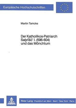 Der Katholikos-Patriarch Sabriso‘ I. (596-604) und das Mönchtum von Tamcke,  Martin