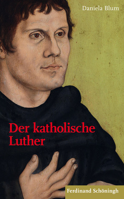 Der katholische Luther von Blum,  Daniela