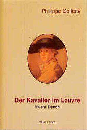 Der Kavalier im Louvre. Vivant Denon (1747-1825) von Sollers,  Philippe, Thill,  Hans
