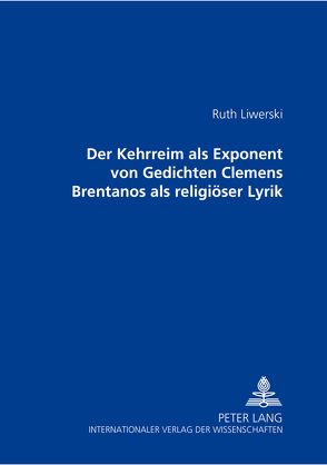 Der Kehrreim als Exponent von Gedichten Clemens Brentanos als religiöser Lyrik von Liwerski,  Ruth