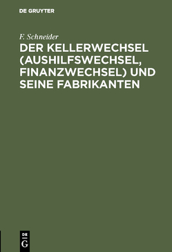 Der Kellerwechsel (Aushilfswechsel, Finanzwechsel) und seine Fabrikanten von Schneider,  F