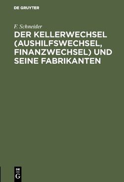 Der Kellerwechsel (Aushilfswechsel, Finanzwechsel) und seine Fabrikanten von Schneider,  F