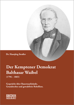 Der Kemptener Demokrat Balthasar Waibel (1796–1865) von Straßer,  Hansjörg