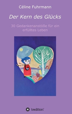 Der Kern des Glücks – 30 Gedankenanstöße für ein erfülltes Leben von Fuhrmann,  Céline