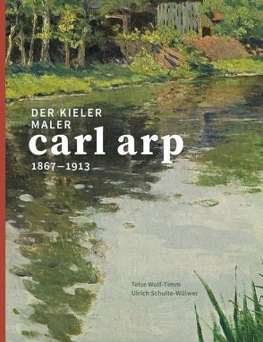 Der Kieler Maler Carl Arp (1867–1913) von Schulte-Wülwer,  Ulrich, Tillmann,  Doris, Wolf-Timm,  Telse