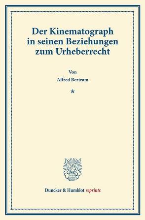 Der Kinematograph in seinen Beziehungen zum Urheberrecht. von Bertram,  Alfred