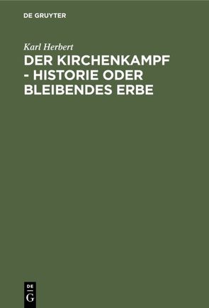 Der Kirchenkampf – Historie oder bleibendes Erbe von Herbert,  Karl