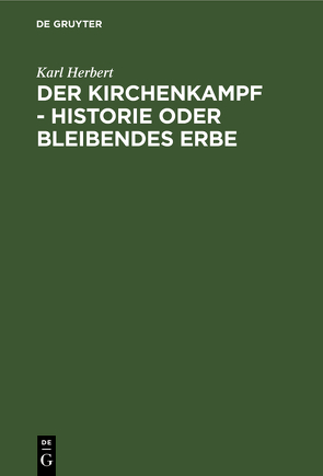 Der Kirchenkampf – Historie oder bleibendes Erbe von Herbert,  Karl