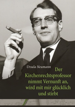Der Kirchenrechtsprofessor nimmt Vernunft an, wird mit mir glücklich und stirbt von Neumann,  Ursula