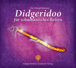 Der KlangSchamane: Didgeridoo für schamanische Reisen von Wulf,  Adalgis