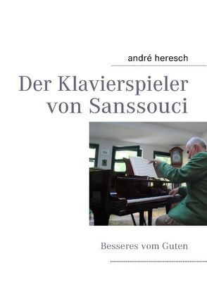 Der Klavierspieler von Sanssouci von Heresch,  André