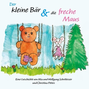 Der kleine Bär und die freche Maus von Peters,  Christina, Schrittesser,  Mia, Schrittesser,  Wolfgang