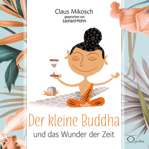 Der kleine Buddha und das Wunder der Zeit von Hohm,  Leonard, Mikosch,  Claus