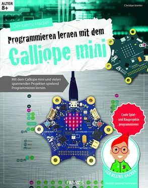 Der kleine Hacker: Programmieren lernen mit dem Calliope mini von Immler,  Christian