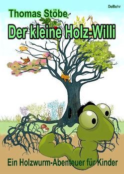 Der kleine Holz-Willi – ein Holzwurm – Abenteuer für Kinder von DeBehr,  Verlag, Stöbe,  Thomas