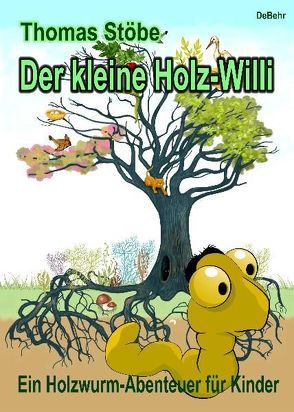 Der kleine Holz-Willi – ein Holzwurm-Abenteuer für Kinder von Stöbe,  Thomas